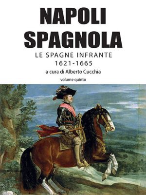 Napoli Spagnola. Le Spagne infrante 1621-1665