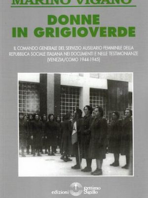 Donne in grigioverde. Il comando generale del Servizio ausiliario femminile della Repubblica Sociale Italiana nei documenti e nelle testimonianze (1944-45)