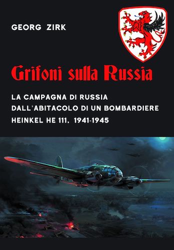 Grifoni sulla Russia. La campagna di Russia dall'abitacolo di un bombardiere Heinkel HE 111, 1941-1945